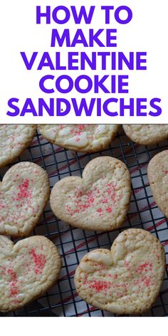 heart shaped cookies on a cooling rack with the words how to make valentine cookie sandwiches