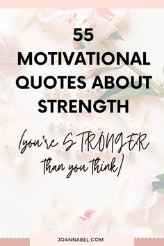 flowers with the words, 5 motivation quotes about strength you're 3 things to think