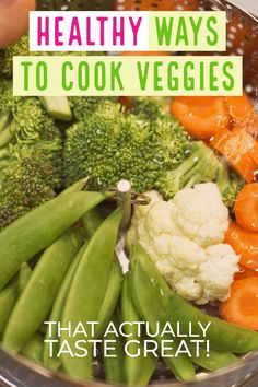 broccoli, cauliflower and carrots in a colander with the title healthy ways to cook veggies that actually taste great