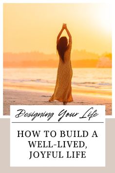 a woman standing on the beach with her arms in the air and text describing how to build a well - lived, joyful life