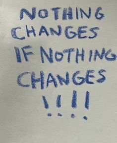 a piece of paper with writing on it that says nothing changes if nothing changes 11