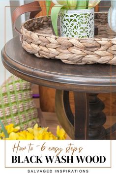 a basket on top of a table with flowers in it and the words how to 6 easy steps black wash wood