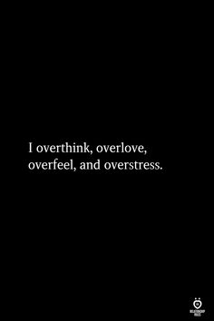 a black and white photo with the words i overthik, overlove, overfeel, and overdress