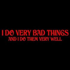 i do very bad things and i do them very well red text on black background