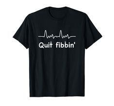 a black t - shirt with the words quit fibbin in white letters on it