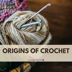 a ball of yarn with a crochet hook in it and the words, origins of crochet