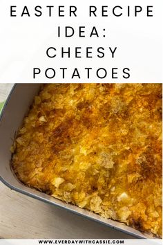 a casserole dish with text overlay that reads easy and delicious easter recipe idea cheesy potatoes