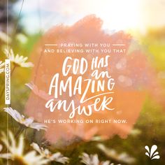 the words, god has amazing answer he's working on right now and believing with you that