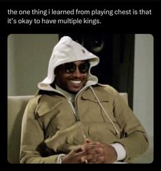 a man sitting in a chair with a hoodie on and the caption that reads, when the one thing i learned from playing chest is that it's okay to have multiple kings