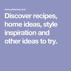 the words, discovery recipes, home ideas, style inspiration and other ideas to try