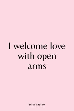 a pink background with the words i welcome love with open arms in black lettering on it