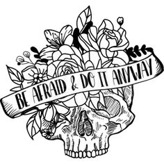 a black and white drawing of a skull with flowers on it's head that says be afraid & do it anyway