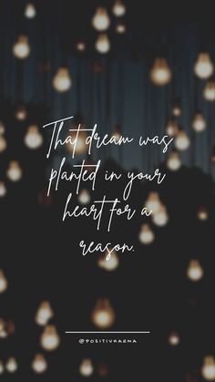 the quote that says, that dream was planted in your heart for a reason