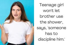 a woman holding her hands up in front of her face with the caption teenage girl won't let brother use the shower says, someone has to dispiring him