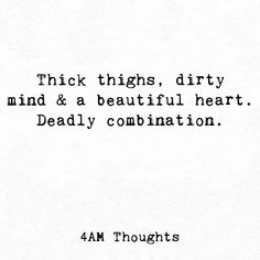 a black and white photo with the words, thick thighs, dirty mind & a beautiful heart deadly combination