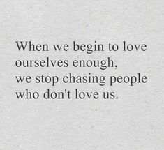 a quote on love that reads, when we begin to love ourselves enough, we stop chasing people who don't love us