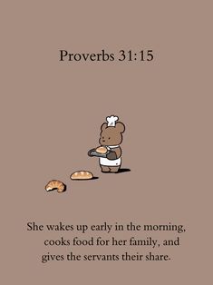 a brown teddy bear holding a plate with bread in it's hand and the caption proverbs 31 15 she wakes up early in the morning, cooks food for her family, and gives the servants their share