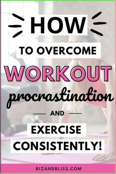 a woman doing yoga with the words how to overcome workout procrastination and exercise constantly