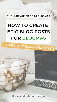 the ultimate guide to blogmas how to create epic blog posts for bloggers + free blocmas planner