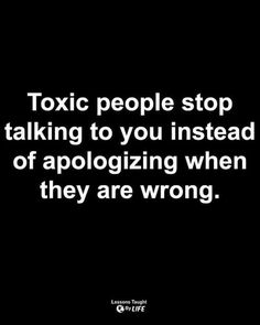 a black and white photo with the words, toxic people stop talking to you instead of apoloizing when they are wrong