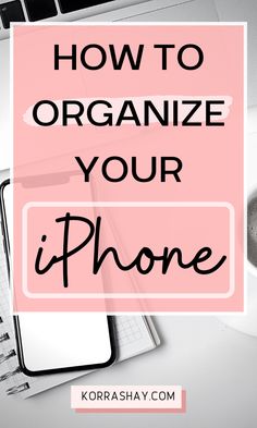 an iphone with the words how to organize your iphone on it and a cup of coffee