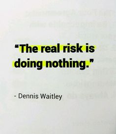 the real risk is doing nothing quote by dennis wattley on white paper with black and yellow lettering