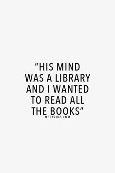 a black and white photo with the words, his mind was a library and i wanted to read all the books