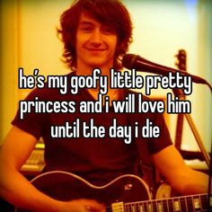 a man holding a guitar with the caption he's my gofy little pretty princess and i will love him until the day i die