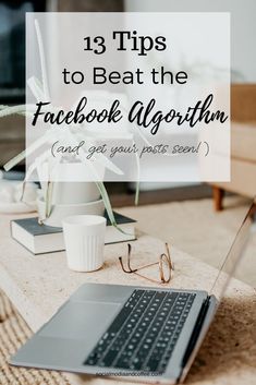 a laptop computer sitting on top of a table next to a cup and plant with the words 13 tips to beat the facebook algorth can't get your posts send