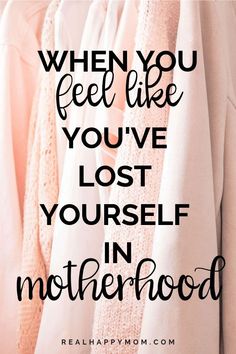 the words when you feel like you've lost yourself in motherhood