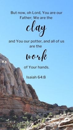 a mountain with the words, but now, on lord you are our father we are the clay and you your potter, and all of the work of your hands