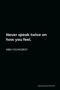 a black and white photo with the words never speak twice on how you feel nba youngboy