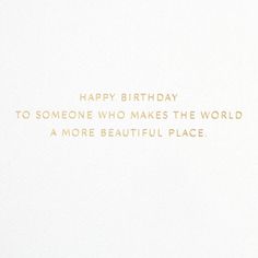 a birthday card with the words happy birthday to someone who makes the world a more beautiful place