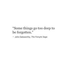 a quote from john galsworth that says some things go too deep to be forgotten