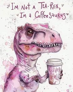 a drawing of a dinosaur holding a coffee cup with the words i'm not a tea - rex, i'm a coffeesaurusus