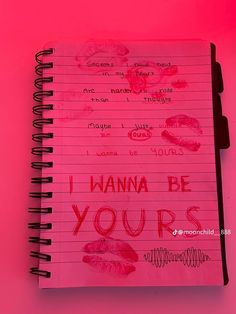 a notebook with writing on it that says i wanna be yours