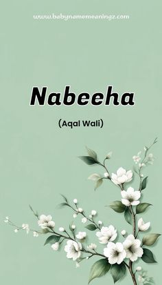 the words nabeeha are written in black and white on a green background with flowers