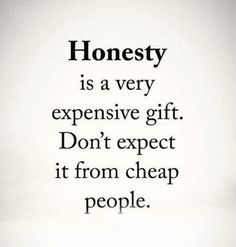 a black and white photo with the words honesty is a very expensive gift don't expect it from cheap people