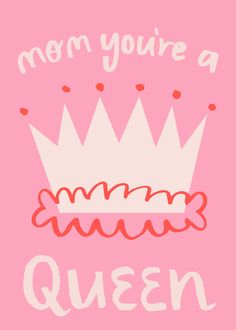 a pink poster with a crown and the words, mom you're a queen