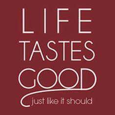 the words life tastes good just like it should be written in white on a maroon background