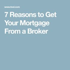 the words 7 reasons to get your mortgage from a broker on a blue background