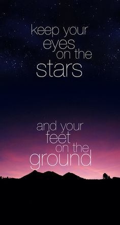 the words keep your eyes on the stars and your feet on the ground