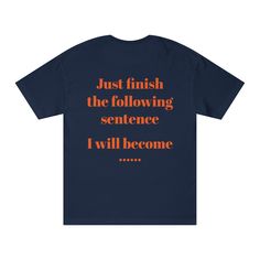 Just finish the following sentence  I will become ...... t-shirt style. To see the front side vist the store by just clicking on the link. The Alstyle 1301 is a unisex tee for every casual outing. Made with 100% cotton (Athletic Heather is 90% cotton, 10% polyester; Charcoal Heather and Safety Green are 50% cotton, 50% polyester; Ash is 99% cotton, 1% polyester), this tee is supremely soft while the classic fit makes it an easy-going choice for a number of occasions. Add your design and create a highly versatile staple for everyday wear.