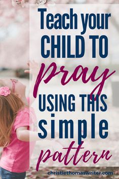 a girl in pink shirt and jeans with text overlay teach your child to pray using this simple pattern