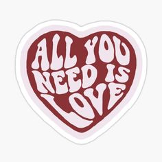 an all you need is love sticker in the shape of a heart with words on it