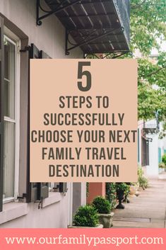 a house with the words 5 steps to successfully choose your next family travel destination on it