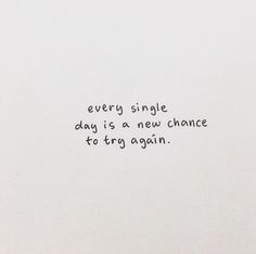 a piece of paper with the words every single day is a new chance to try again