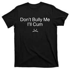 Don’t Bully Me. I’ll Cum Saying Apparel For Life T-Shirt | TeeShirtPalace https://www.redbubble.com/people/ANIME-CYBERPUNK/shop?asc=ucharacter season #CustomTshirt#PrintedTshirt #Arthair style ideas curly hair color pop tom boy femme funny pictures Greek goddess nails character reference character design places to travel place aesthetic  #SpringFashion #FavoritePlaces  #LifestyleInspo #CornrowsIdeas  #NailArt Don’t Bully Me I’ll, Goofy Shirt, Selling Clothes, Unique Styles, Dream Clothes