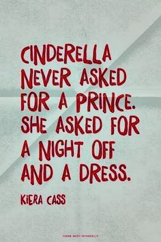 the quote cinderella never asked for a prince she asked for a night off and a dress