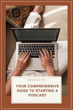 a person typing on a laptop with the words, your compreensive guide to starting a podcast